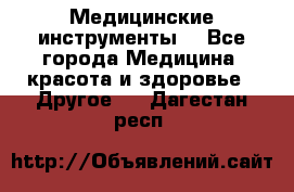 Медицинские инструменты  - Все города Медицина, красота и здоровье » Другое   . Дагестан респ.